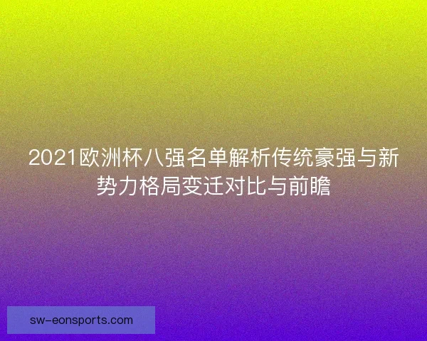 2021欧洲杯八强名单解析传统豪强与新势力格局变迁对比与前瞻